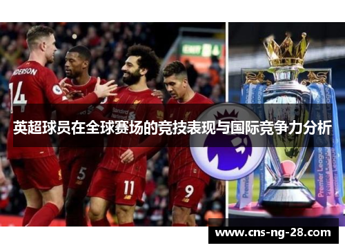 英超球员在全球赛场的竞技表现与国际竞争力分析 英超球员在全球赛场的竞技表现与国际竞争力分析