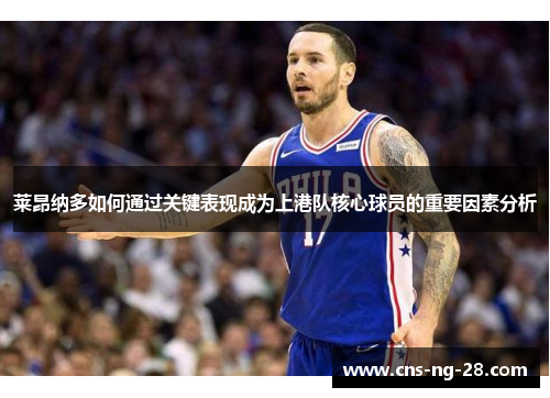 莱昂纳多如何通过关键表现成为上港队核心球员的重要因素分析 莱昂纳多如何通过关键表现成为上港队核心球员的重要因素分析