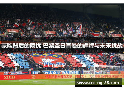 豪购背后的隐忧 巴黎圣日耳曼的辉煌与未来挑战
