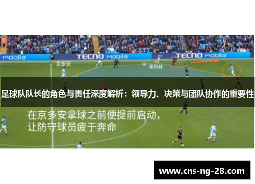 足球队队长的角色与责任深度解析：领导力、决策与团队协作的重要性