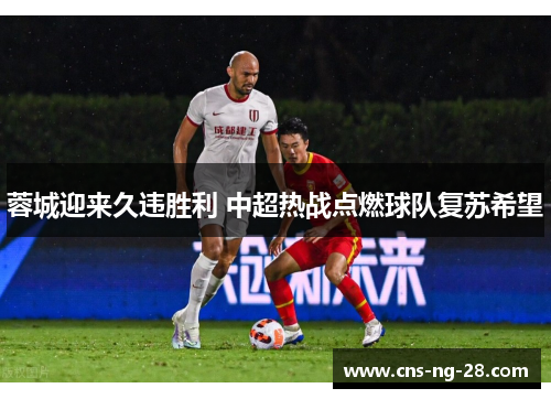 蓉城迎来久违胜利 中超热战点燃球队复苏希望