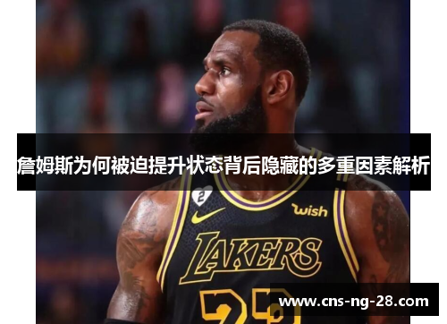 詹姆斯为何被迫提升状态背后隐藏的多重因素解析