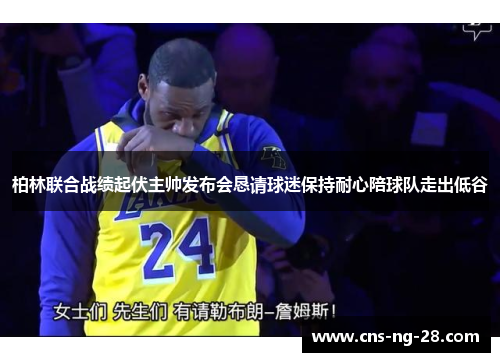 柏林联合战绩起伏主帅发布会恳请球迷保持耐心陪球队走出低谷